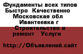 Фундаменты всех типов. Быстро. Качественно. - Московская обл., Ивантеевка г. Строительство и ремонт » Услуги   